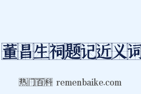 董昌生祠题记近义词是什么意思的图片